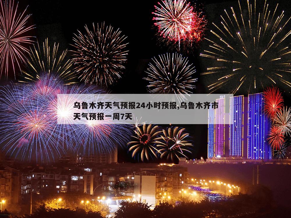 乌鲁木齐天气预报24小时预报,乌鲁木齐市天气预报一周7天