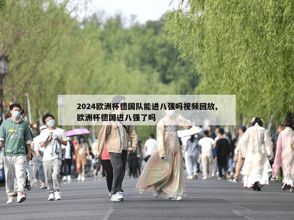 2024欧洲杯德国队能进八强吗视频回放,欧洲杯德国进八强了吗