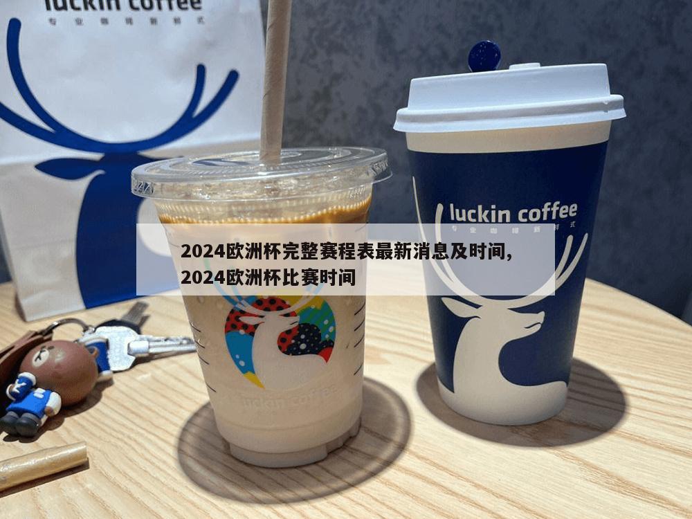 2024欧洲杯完整赛程表最新消息及时间,2024欧洲杯比赛时间