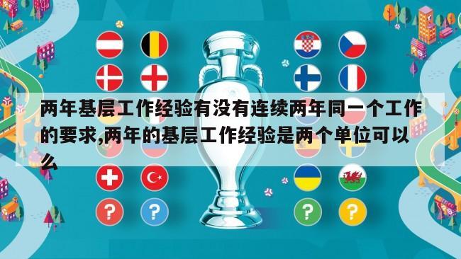 两年基层工作经验有没有连续两年同一个工作的要求,两年的基层工作经验是两个单位可以么