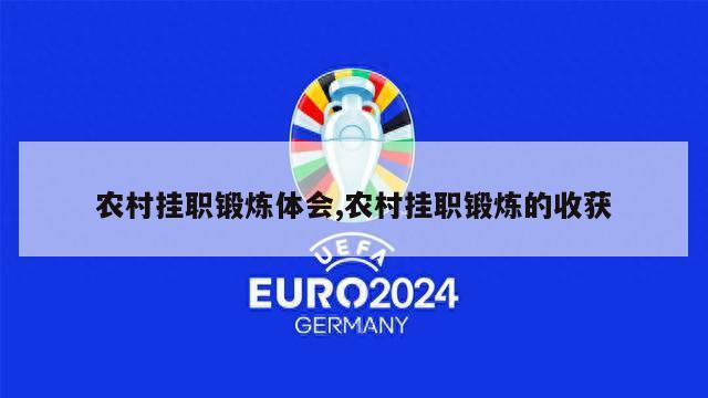 农村挂职锻炼体会,农村挂职锻炼的收获